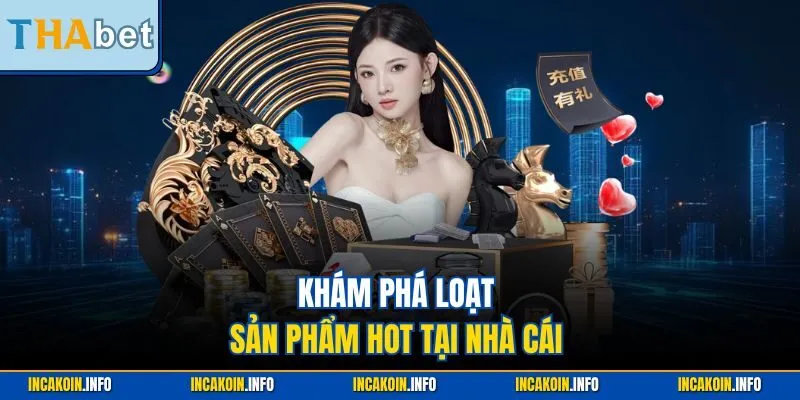 Khám phá loạt sản phẩm hot tại nhà cái 